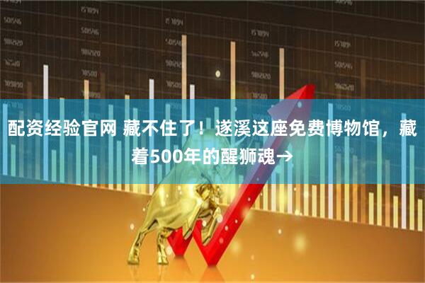 配资经验官网 藏不住了！遂溪这座免费博物馆，藏着500年的醒狮魂→
